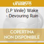 (LP Vinile) Wake - Devouring Ruin lp vinile