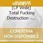 (LP Vinile) Total Fucking Destruction - ...To Be Alive At The End Of The World lp vinile