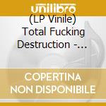 (LP Vinile) Total Fucking Destruction - ...To Be Alive At The End Of The World vinile