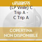 (LP Vinile) C Trip A - C Trip A lp vinile