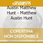 Austin Matthew Hunt - Matthew Austin Hunt cd musicale