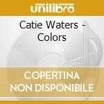Catie Waters - Colors cd musicale