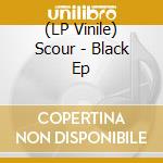 (LP Vinile) Scour - Black Ep lp vinile