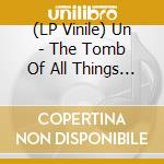 (LP Vinile) Un - The Tomb Of All Things (Reissue) lp vinile