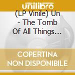 (LP Vinile) Un - The Tomb Of All Things (Reissue) vinile