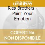 Ries Brothers - Paint Your Emotion cd musicale