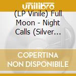 (LP Vinile) Full Moon - Night Calls (Silver Vinyl Lp) vinile