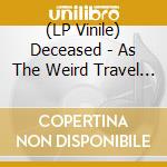 (LP Vinile) Deceased - As The Weird Travel On lp vinile
