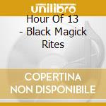 Hour Of 13 - Black Magick Rites cd musicale
