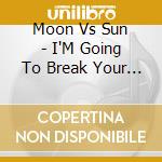 Moon Vs Sun - I'M Going To Break Your Heart cd