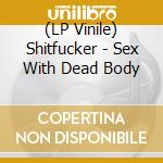 (LP Vinile) Shitfucker - Sex With Dead Body lp vinile
