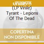 (LP Vinile) Tyrant - Legions Of The Dead lp vinile