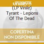 (LP Vinile) Tyrant - Legions Of The Dead vinile