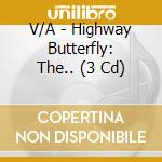 V/A - Highway Butterfly: The.. (3 Cd) cd musicale