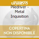 Piledriver - Metal Inquisition cd musicale