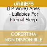 (LP Vinile) Apes - Lullabies For Eternal Sleep lp vinile