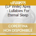 (LP Vinile) Apes - Lullabies For Eternal Sleep vinile