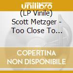 (LP Vinile) Scott Metzger - Too Close To Reason vinile