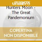 Hunters Moon - The Great Pandemonium cd musicale
