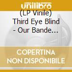 (LP Vinile) Third Eye Blind - Our Bande Apart vinile
