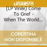(LP Vinile) Come To Grief - When The World Dies vinile