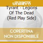 Tyrant - Legions Of The Dead (Red Play Side) cd
