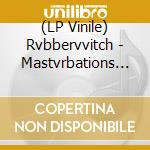 (LP Vinile) Rvbbervvitch - Mastvrbations Malveillantes lp vinile