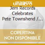 Jem Records Celebrates Pete Townshend / Various cd musicale
