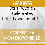 Jem Records Celebrates Pete Townshend / Various cd
