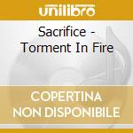 Sacrifice - Torment In Fire cd musicale