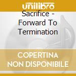 Sacrifice - Forward To Termination cd