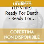 (LP Vinile) Ready For Death - Ready For Death lp vinile