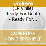 (LP Vinile) Ready For Death - Ready For Death vinile