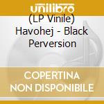 (LP Vinile) Havohej - Black Perversion vinile