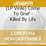 (LP Vinile) Come To Grief - Killed By Life lp vinile