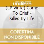 (LP Vinile) Come To Grief - Killed By Life vinile