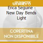 Erica Seguine - New Day Bends Light cd musicale