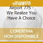 Airport 77S - We Realize You Have A Choice cd musicale