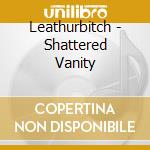 Leathurbitch - Shattered Vanity cd