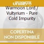 Warmoon Lord / Vultyrium - Pure Cold Impurity cd