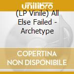 (LP Vinile) All Else Failed - Archetype lp vinile