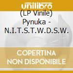 (LP Vinile) Pynuka - N.I.T.S.T.W.D.S.W. lp vinile