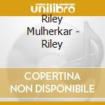 Riley Mulherkar - Riley cd