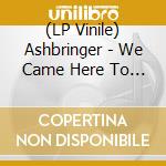 (LP Vinile) Ashbringer - We Came Here To Grieve lp vinile