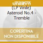 (LP Vinile) Asteroid No.4 - Tremble vinile