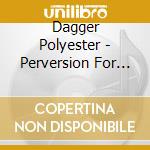 Dagger Polyester - Perversion For Profit cd