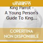 King Parrot - A Young Person's Guide To King Parrot cd