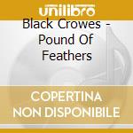 Black Crowes - Pound Of Feathers cd