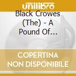 Black Crowes (The) - A Pound Of Feathers cd