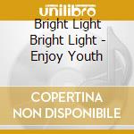 Bright Light Bright Light - Enjoy Youth cd